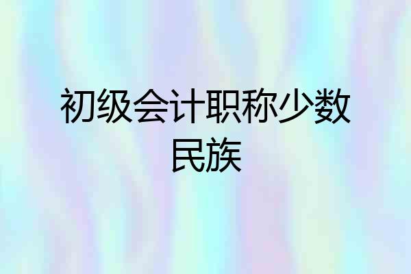 初级会计职称少数民族