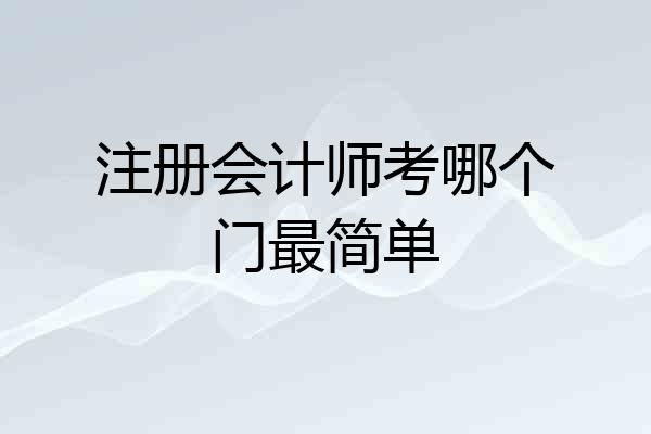 注册会计师考哪个门最简单