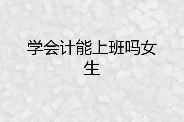 学会计能上班吗女生