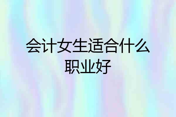 会计女生适合什么职业好