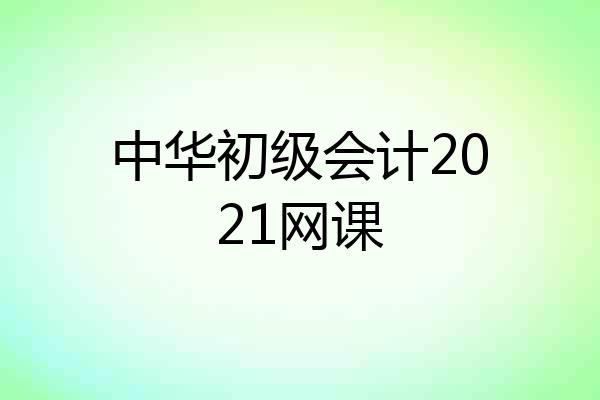中华初级会计2021网课