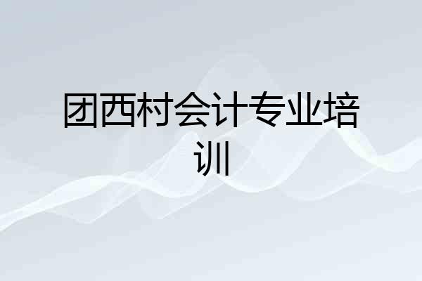 团西村会计专业培训