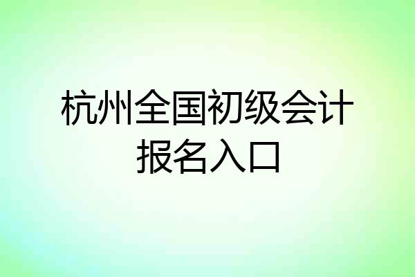 杭州全国初级会计报名入口