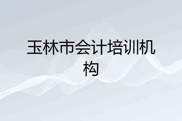 玉林市会计培训机构
