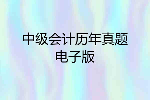 中级会计历年真题电子版