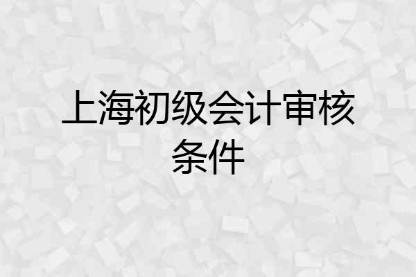 上海初级会计审核条件