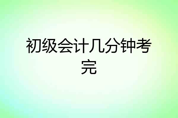 初级会计几分钟考完