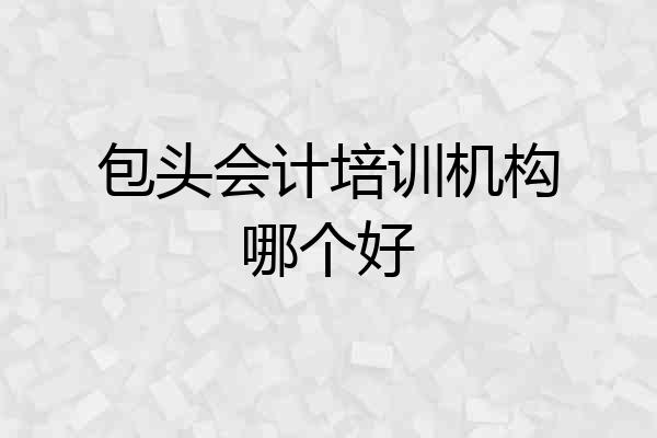 包头会计培训机构哪个好