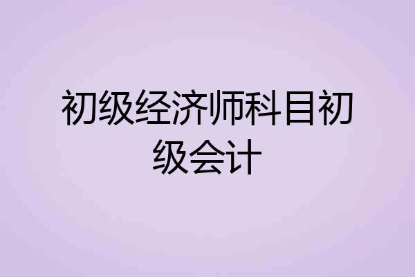初级经济师科目初级会计