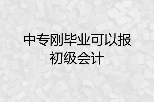 中专刚毕业可以报初级会计
