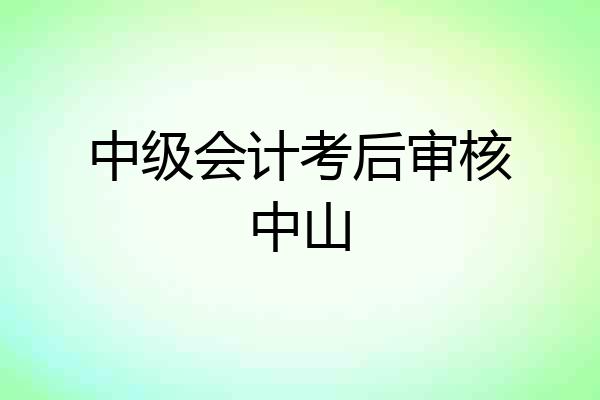 中级会计考后审核中山
