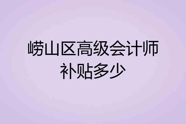 崂山区高级会计师补贴多少