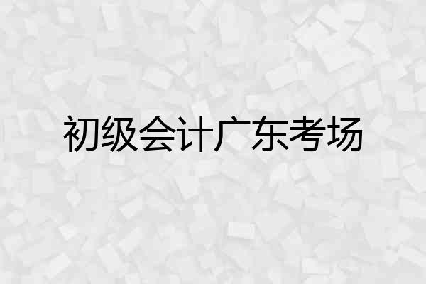 初级会计广东考场