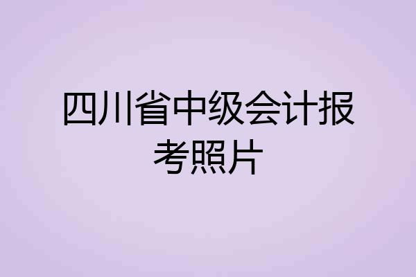 四川省中级会计报考照片