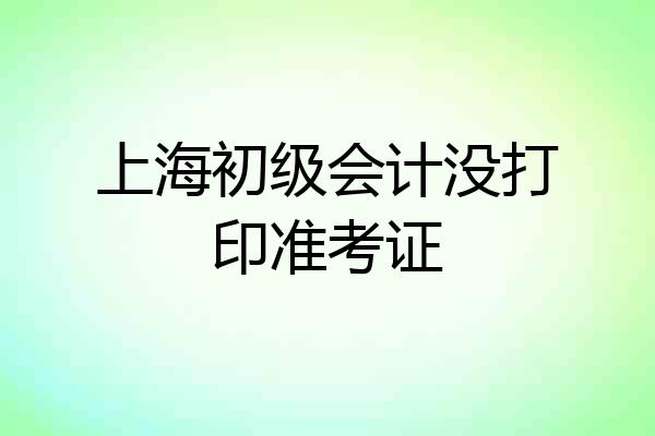 上海初级会计没打印准考证