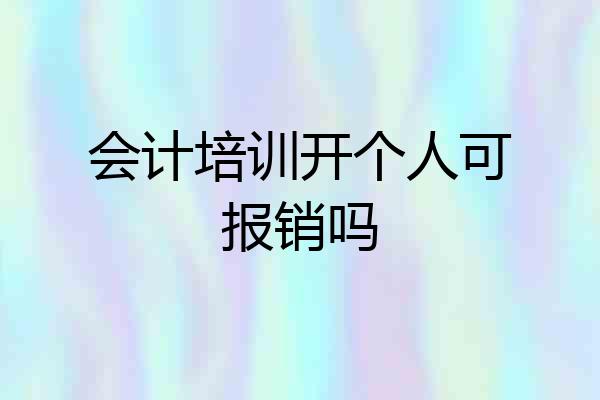 会计培训开个人可报销吗