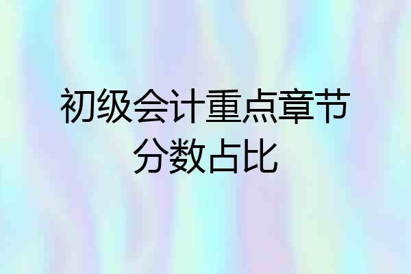 初级会计重点章节分数占比