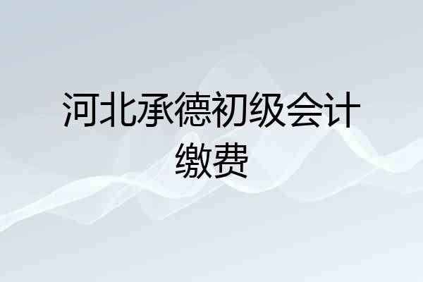 河北承德初级会计缴费
