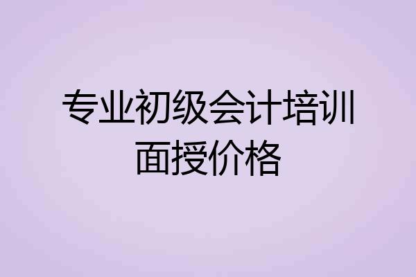 专业初级会计培训面授价格