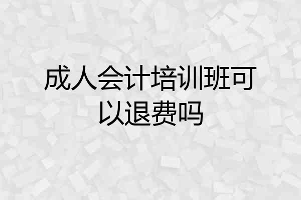成人会计培训班可以退费吗