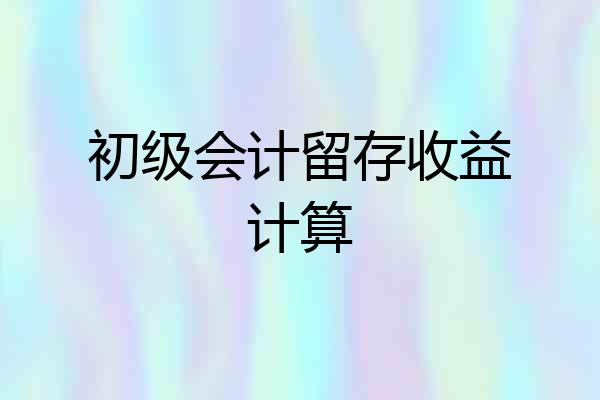 初级会计留存收益计算