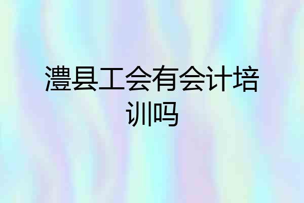 澧县工会有会计培训吗