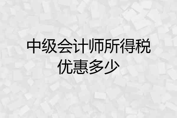 中级会计师所得税优惠多少