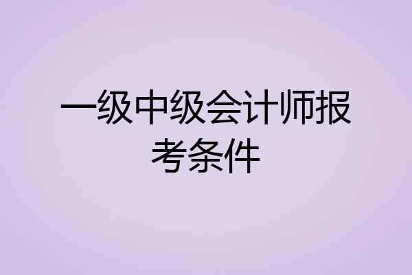 一级中级会计师报考条件