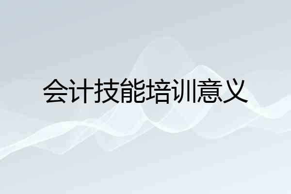 会计技能培训意义
