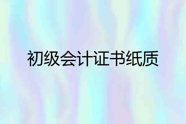 初级会计证书纸质
