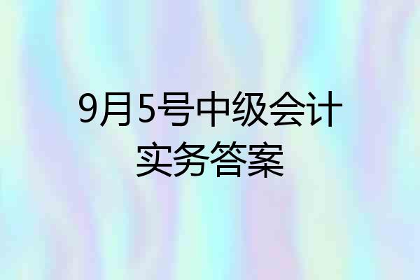 9月5号中级会计实务答案