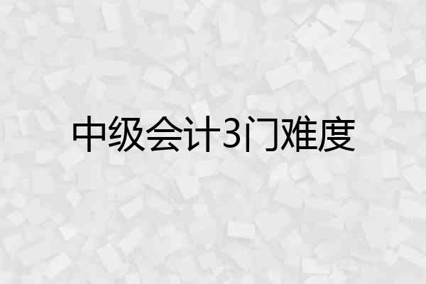 中级会计3门难度