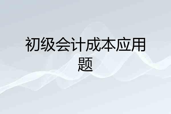 初级会计成本应用题