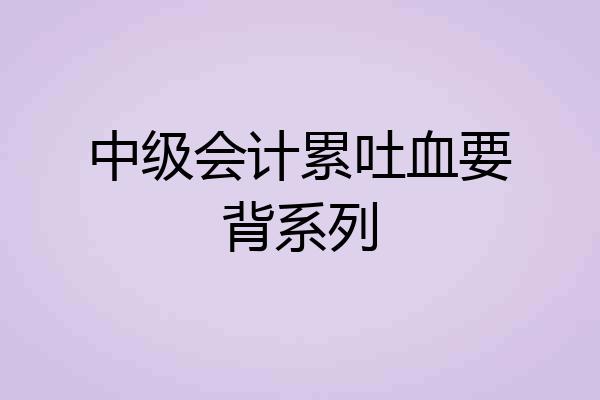 中级会计累吐血要背系列