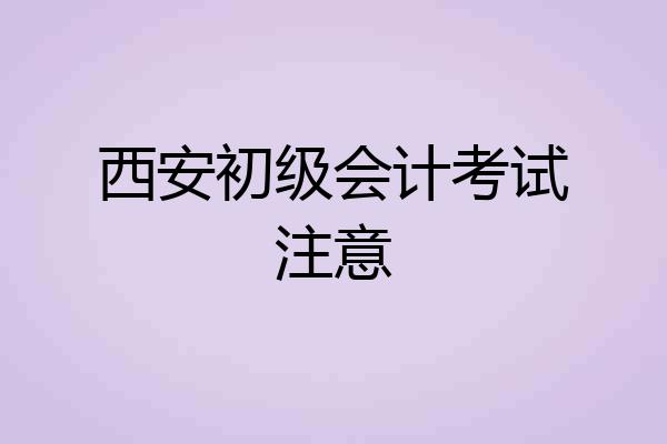 西安初级会计考试注意