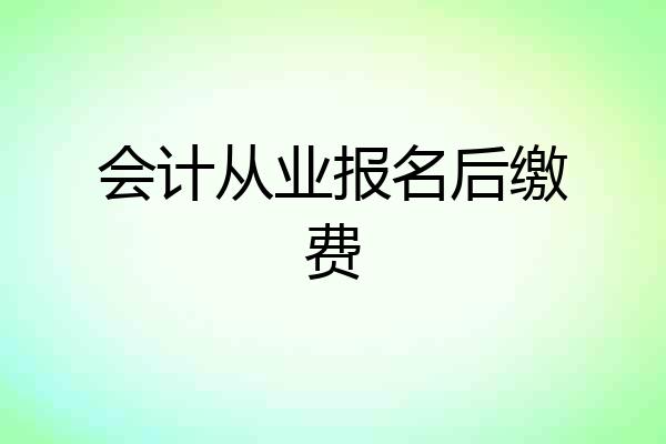 会计从业报名后缴费