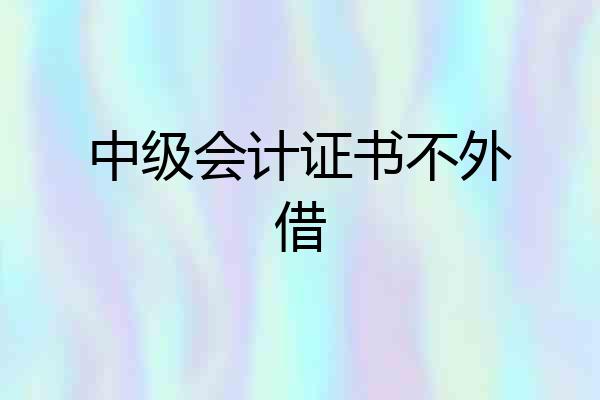 中级会计证书不外借