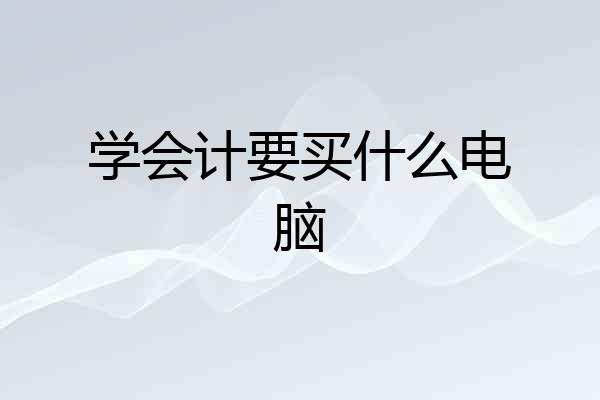 学会计要买什么电脑