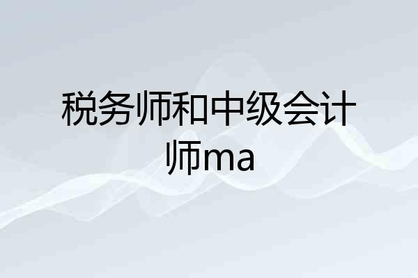 税务师和中级会计师ma