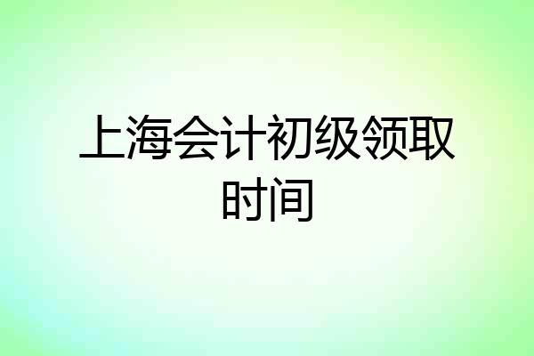 上海会计初级领取时间