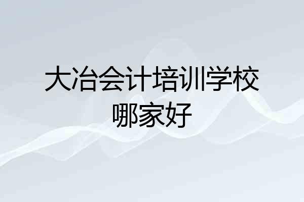 大冶会计培训学校哪家好