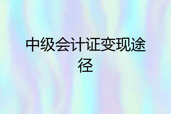中级会计证变现途径