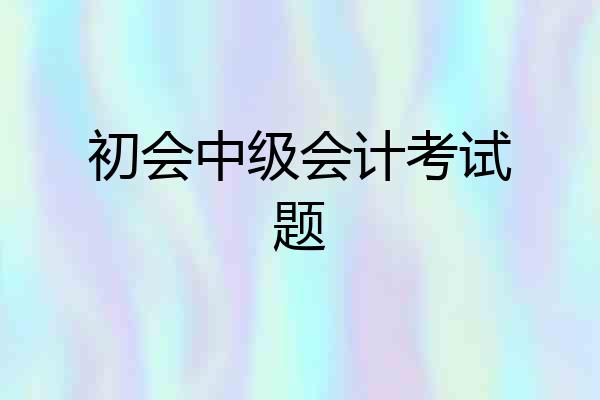 初会中级会计考试题