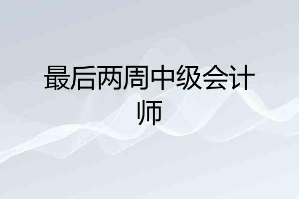 最后两周中级会计师