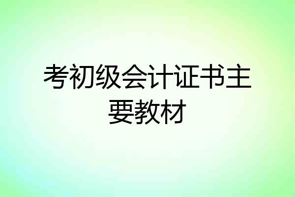 考初级会计证书主要教材