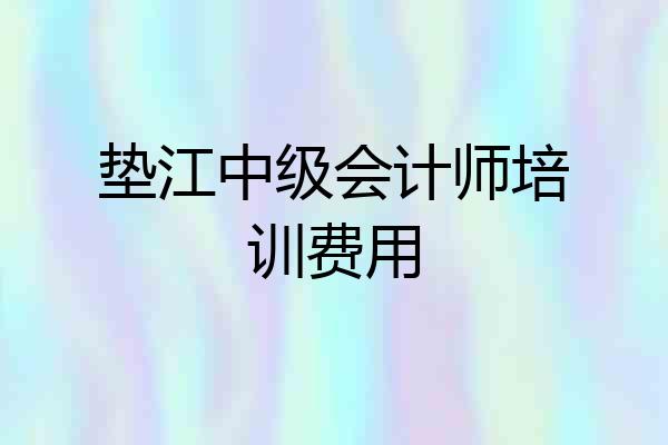 垫江中级会计师培训费用