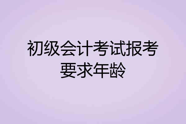 初级会计考试报考要求年龄