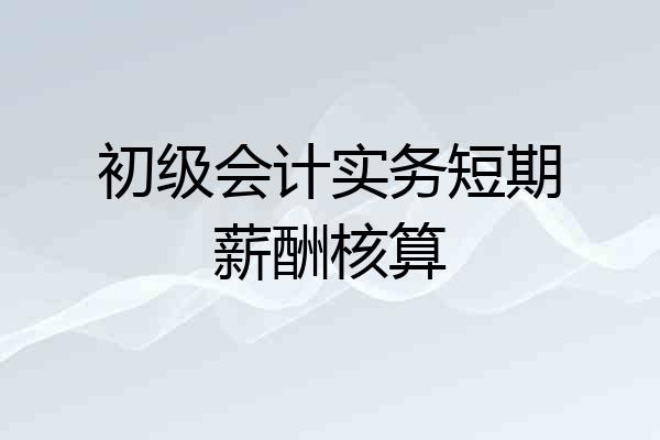 初级会计实务短期薪酬核算