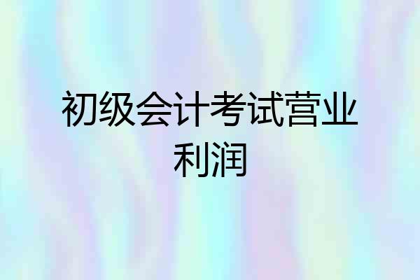 初级会计考试营业利润