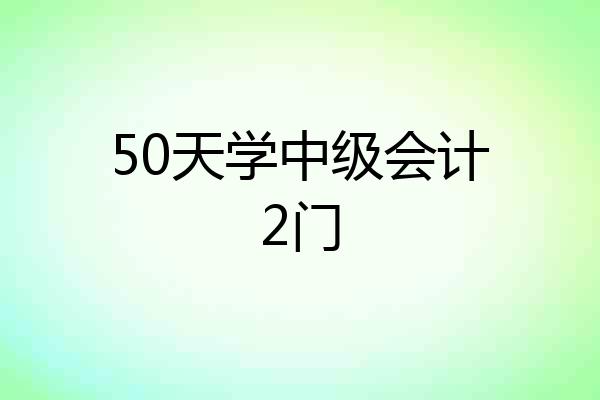 50天学中级会计2门